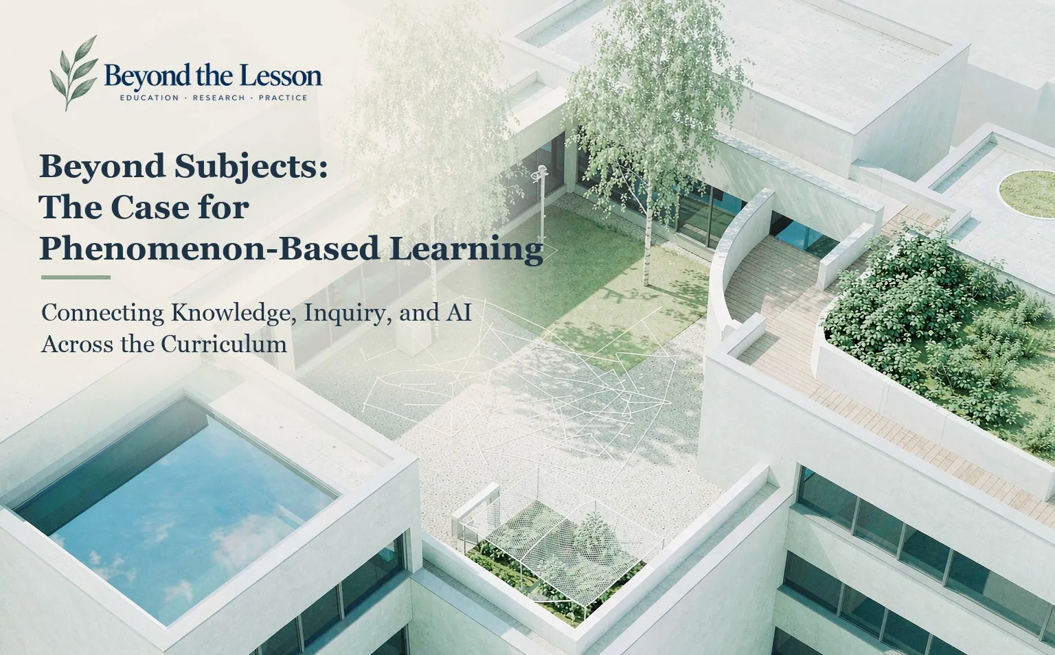 Conceptual aerial view of an urban environment showing environmental, spatial, scientific, mathematical, and technological layers converging around one shared real-world phenomenon, beneath the Beyond the Lesson logo and the title Beyond Subjects: The Case for Phenomenon-Based Learning.