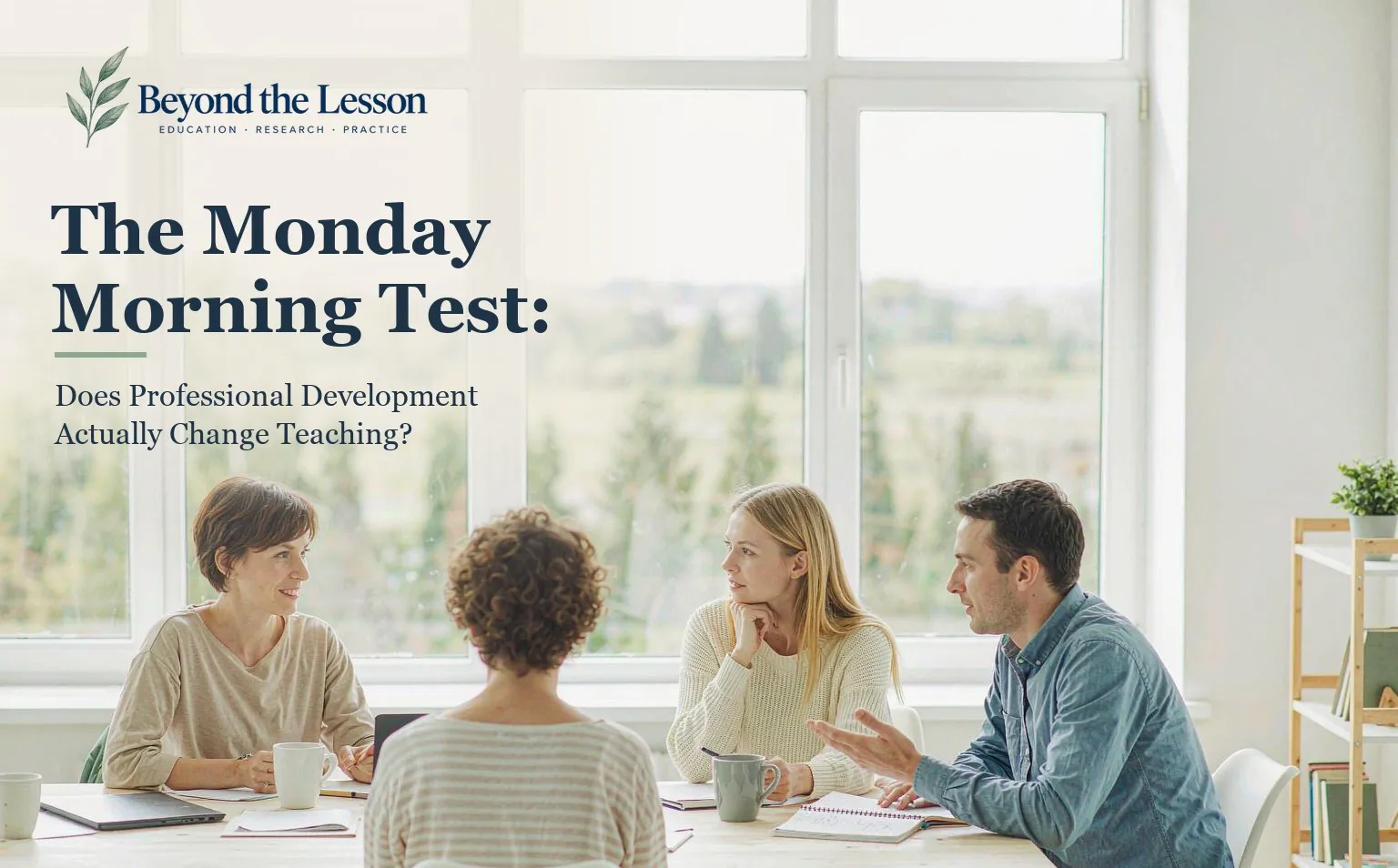 A small group of teachers in genuine professional conversation around a pale-wood table in a bright Scandinavian staff learning space, with coffee cups, notebooks and plants in natural daylight, beneath the Beyond the Lesson logo and the title The Monday Morning Test.